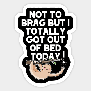 (Dark) Not To Brag But I Totally Got Out Of Bed Today Sleepy Grumpy Sloth Sticker